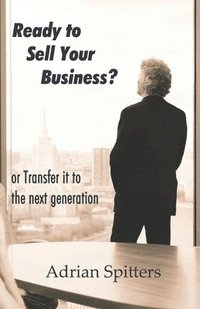 bokomslag Ready to Sell Your Business: or transfer it to the next generation