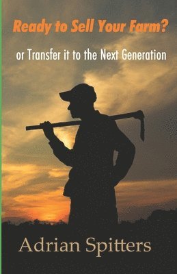 Ready to Sell Your Farm?: or Transfer it to the Next Generation 1
