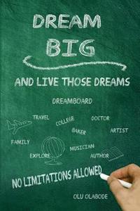 bokomslag Dream Big and Live Those Dreams: No limitations Allowed