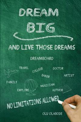 Dream Big and Live Those Dreams: No limitations Allowed 1