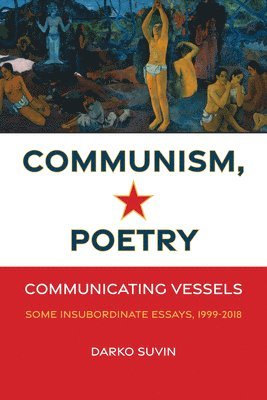 Darko Suvin - Communism, Poetry: Communicating Vessels (Some Insubordinate Essays, 1999-2018), Häftad