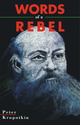 Peter Kropotkin - Words Of A Rebel, Inbunden