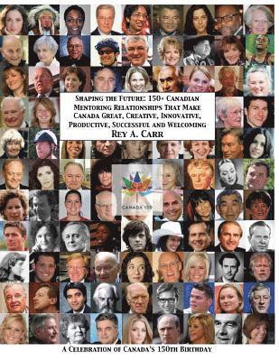Rey a. Carr - Shaping the Future: 150+ Canadian Mentoring Relationships That Make Canada Great, Creative, Innovative, Productive, Successful and Welcomi, Häftad