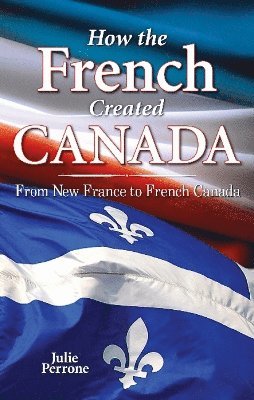 bokomslag How the French Created Canada