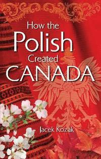 bokomslag How the Polish Created Canada
