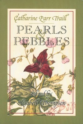 Catharine Parr Traill, Elizabeth Thompson - Pearls and Pebbles, Häftad