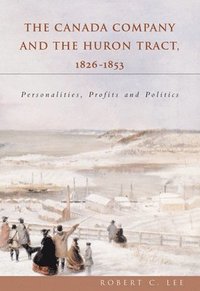 bokomslag The Canada Company and the Huron Tract, 1826-1853: Personalities, Profits and Politics