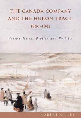 bokomslag The Canada Company and the Huron Tract, 1826-1853: Personalities, Profits and Politics