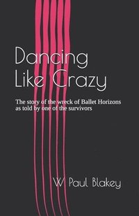 bokomslag Dancing Like Crazy: The story of the wreck of Ballet Horizons as told by one of the survivors