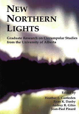 Heather E. Castleden, Ryan K. Danby, Heather E Castleden, Ryan K Danby, Audrey R Giles, Jean-Paul Pinard - New Northern Lights: Graduate Research on Circumpolar Studies from the University of Alberta, Häftad