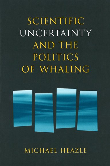 Michael Heazle - Scientific Uncertainty and the Politics of Whaling, Inbunden
