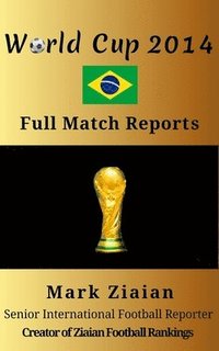 bokomslag World Cup 2014 Full Match Reports: FIFA Football World Cup 2014 Complete Match Reports From Brazil
