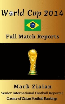 Mark Ziaian - World Cup 2014 Full Match Reports: FIFA Football World Cup 2014 Complete Match Reports From Brazil, Häftad