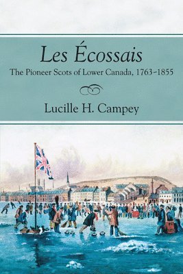 Lucille H. Campey - Les Écossais: The Pioneer Scots of Lower Canada, 1763-1855, Häftad
