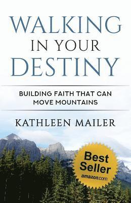 Walking in Your Destiny: Building Faith that can Move Mountains 1