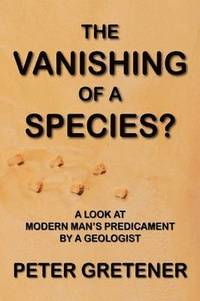 bokomslag The Vanishing of a Species? A Look at Modern Man's Predicament by a Geologist