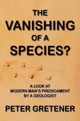 The Vanishing of a Species? A Look at Modern Man's Predicament by a Geologist 1
