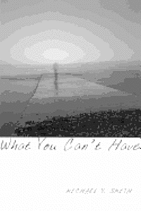 Michael V. Smith - What You Can't Have, Häftad