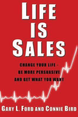 bokomslag Life is Sales: Change your life - be more persuasive and get what you want