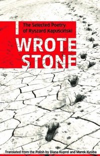 bokomslag I Wrote Stone: The Selected Poetry of Ryszard Kapuscinski