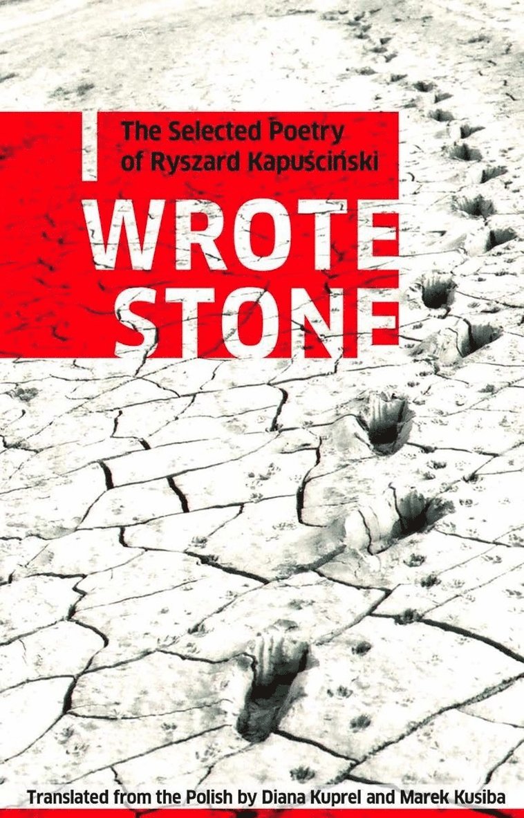 I Wrote Stone: The Selected Poetry of Ryszard Kapuscinski 1