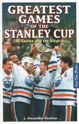 J. Alexander Poulton, J Alexander Poulton - Greatest Games of the Stanley Cup: The Battles and the Rivalries, Häftad