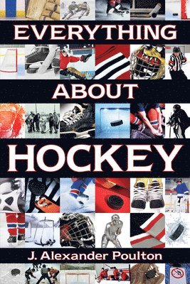 J. Alexander Poulton, J Alexander Poulton - Everything about Hockey, Häftad