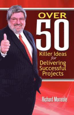 Richard Morreale - Over 50 Killer Ideas for Delivering Successful Projects, Häftad