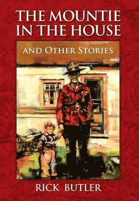 Rick Butler - Mountie in the House and Other Stories, Inbunden