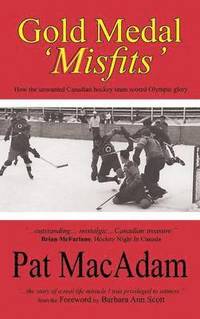 bokomslag Gold Medal 'Misfits': How the Unwanted Canadian Hockey Team Scored Olympic Glory (Hockey History)