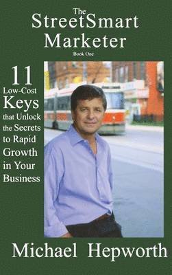 Michael Hepworth - StreetSmart Marketer: Book One: 11 Low-Cost Keys That Unlock the Secrets to Rapid Growth in Your Business, Inbunden