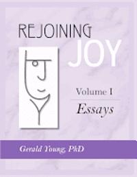 Rejoining Joy: Volume 1 Essays 1