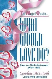 bokomslag What Would LOVE Do?: The Magical Question That Gives You The Perfect Answer - Everytime!
