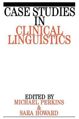 Mick Perkins, Sara Howard - Case Studies in Clinical Linguistics, Häftad
