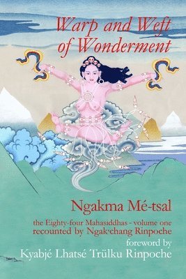 bokomslag Warp and Weft of Wonderment, Volume 1: the Eighty-four Mahasiddhas, recounted by Ngak'chang Rinpoche