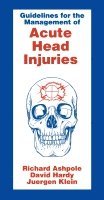 David Hardy, J. Klein, Richard Ashpole, UK) Hardy, David, FRCS (Consultant Neurosurgeon, Addenbrooke's Hospital, Cambridge, Australia) Ashpole, Richard (Sydney Memorial Hospital - Guidelines for Management of Acute Head Injury, Häftad