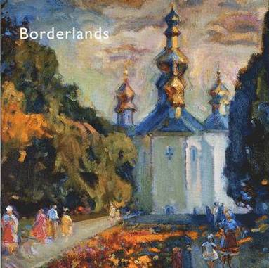 bokomslag Borderlands - Impressionist and Realist Paintings from the Ukraine