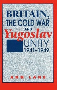 bokomslag Britain, the Cold War and Yugoslav Unity, 1941-1949