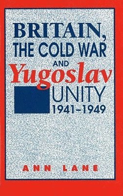 Britain, the Cold War and Yugoslav Unity, 1941-1949 1