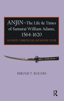 Anjin - The Life and Times of Samurai William Adams, 1564-1620