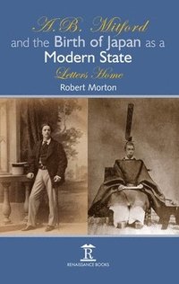 bokomslag A.B. Mitford and the Birth of Japan as a Modern State