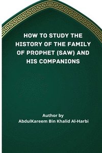bokomslag How to Study the History of the Family of Prophet (Saw) and His Companions (Ra)