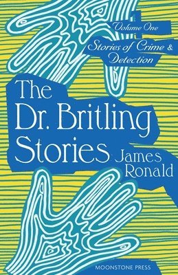 Stories of Crime & Detection Vol I: The Dr. Britling Stories 1