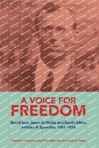 bokomslag A VOICE FOR FREEDOM David Ivon Jones in Wales and South Africa Articles & Speeches 1901-1924