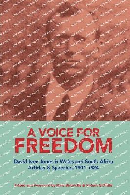 A VOICE FOR FREEDOM David Ivon Jones in Wales and South Africa Articles & Speeches 1901-1924 1