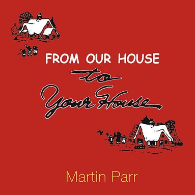 Martin Parr, Martin Parr - From Our House To Your House, Inbunden