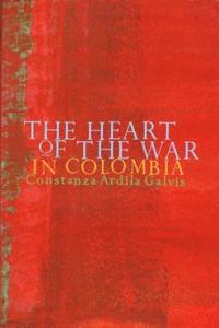 bokomslag The Heart of the War in Colombia