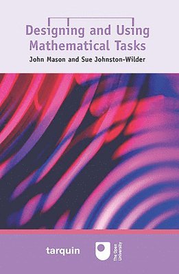 John Mason, Sue Johnston-Wilder - Designing and Using Mathematical Tasks, Inbunden