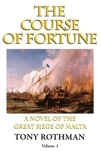 bokomslag The Course of Fortune-A Novel of the Great Siege of Malta Vol. 1