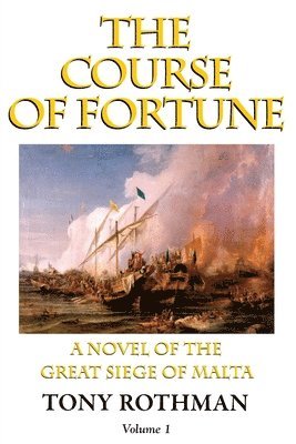 The Course of Fortune-A Novel of the Great Siege of Malta Vol. 1 1